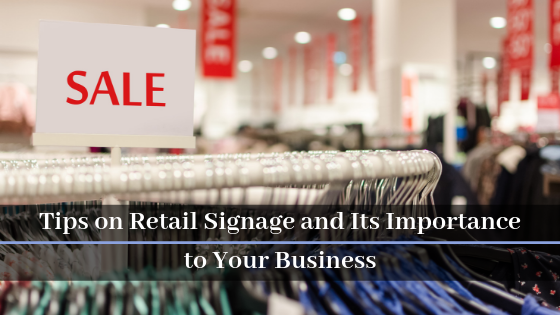 Tips on Retail Signage and Its Importance to Your Business